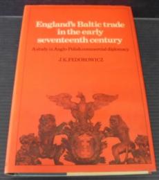 England's Baltic Trade in the Early Seventeenth Century Trade: A Study in Anglo-Polish Commercial Diplomacy