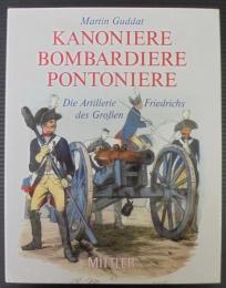 Kanoniere Bombardiere Pontoniere: Die Artillerie Friedrichs des Grossen