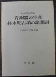 青銅器の生産・終末期古墳の諸問題 : シンポジウム