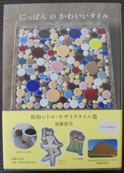 にっぽんのかわいいタイル 昭和レトロ モザイクタイル篇 加藤郁美 古本 中古本 古書籍の通販は 日本の古本屋 日本の古本屋