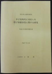 少子化時代に対応した母子保健事業に関する研究 : 研究報告書 厚生省心身障害研究