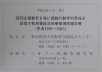 特別支援教育を核に実践的教育力育成を目指す教員養成改革事業研究報告書（平成18年度から平成20年度）