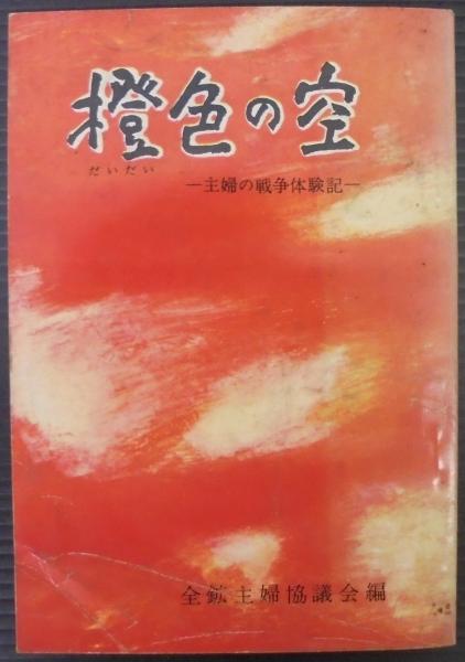 橙色の空 主婦の戦争体験記 全鉱主婦協議会編 古本 中古本 古書籍の通販は 日本の古本屋 日本の古本屋