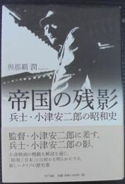 帝国の残影 : 兵士・小津安二郎の昭和史