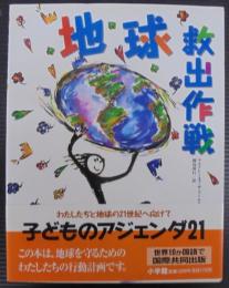 地球救出作戦 : わたしたちと地球の21世紀へ向けて A children's edition of Agenda 21