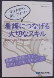 学生だから身につけたい 看護につなげる大切なスキル 看護師になるための目からウロコの45の気づき