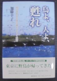 鳥よ、人よ、甦れ : 東京港野鳥公園の誕生、そして現在