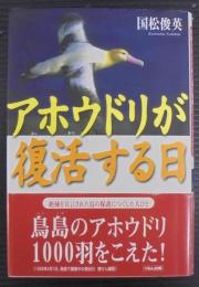 アホウドリが復活する日 : 絶滅を宣言された鳥の保護につくした人びと