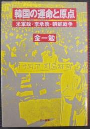 韓国の運命と原点 : 米軍政・李承晩・朝鮮戦争