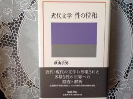 近代文学 性の位相  近代•現代の文学に形象された多様な性の世界への踏査と解析