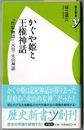 かぐや姫と王権神話　『竹取物語』・天皇・火山神話　　歴史新書Y 006