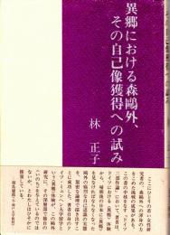 異郷における森鴎外、その自己獲得への試み　ドイツ三部作論/翻訳作品論/歴史小説論/ドイツへの鷗外紹介