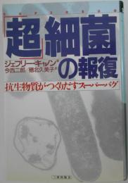 「超」細菌の報復　抗生物質がつくりだすスーパーバグ