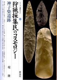 狩猟採集民のコスモロジー　神子柴遺跡　シリーズ「遺跡を学ぶ」089