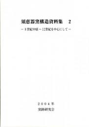 須恵器窯構造資料集２　ー８世紀中頃～12世紀を中心にして-　（窯跡研究会第３回シンポジウム「須恵器窯の技術と系譜２」の主旨に基づいた須恵器窯の資料集）