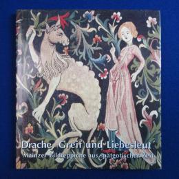 Drache, Greif und Liebesleut' : Mainzer Bildteppiche aus spätgotischer Zeit 後期ゴシック時代のマインツのタペストリー