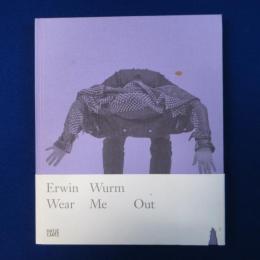 Erwin Wurm : Wear Me Out エルヴィン・ヴルム 〔展覧会図録〕