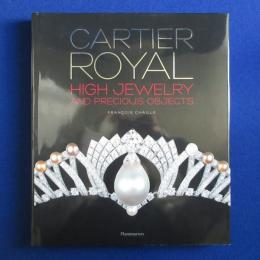 CARTIER ROYAL : HIGH JEWELRY AND PRECIOUS OBJECTS カルティエ 〔図録〕
