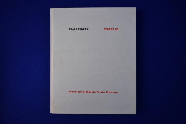 Arata Isozaki works 30 : architectural models, prints