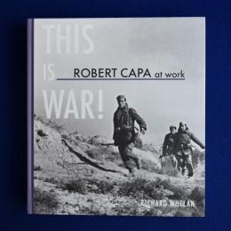 This is War ! :  Robert Capa at Work ロバート・キャパ 〔展覧会図録〕