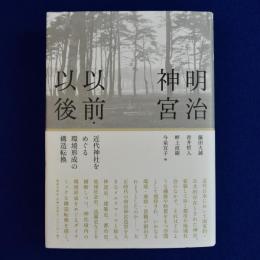 明治神宮以前・以後 : 近代神社をめぐる環境形成の構造転換