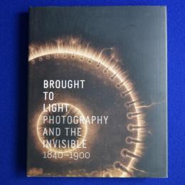 Brought to Light : Photography and the Invisible 1840-1900 〔展覧会図録〕