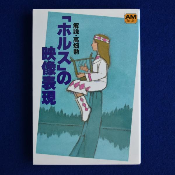 「ホルス」の映像表現　アニメージュ文庫　1983年初版　解説・高畑勲　徳間文庫 アニメージュ文庫 「ホルス」の映像表現 - 徳間書店