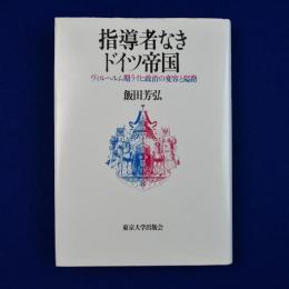 指導者なきドイツ帝国 : ヴィルヘルム期ライヒ政治の変容と隘路