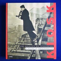 KIOSK : EINE GESCHICHTE  DER FOTOREPORTAGE / A HISTORY OF PHOTOJOURNALISM 1839-1973