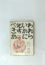 われらいかに死すべきか