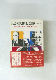わが決断と勇気　　繁栄を切り開くトップ経営者の一言　
