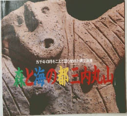 五千年の時をこえて語り始めた縄文遺跡　森と海の都「三内丸山」
