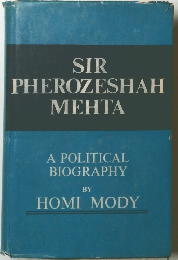 SIR PHEROZESHAH MEHTA A POLITICAL BIOGRAPHY