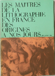 LES MAITRES DE LA LITHOGRAPHIE EN FRANCE DES ORIGINES A NOS JOURS