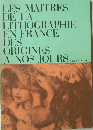 LES MAITRES DE LA LITHOGRAPHIE EN FRANCE DES ORIGINES A NOS JOURS