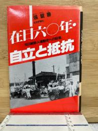 在日六〇年・自立と抵抗 在日60年 在日朝鮮人運動史への証言