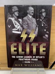 SS Elite: The Senior Leaders of Hitler's Praetorian Guard: Volume 1