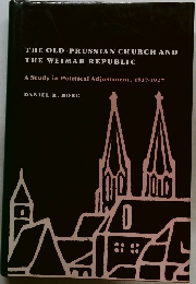 THE OLD-PRUSSIAN CHURCH AND  THE WEIMAR REPUBLIC  A Study in Political Adjustment, 1917-1927