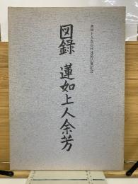 図録 蓮如上人余芳 　蓮如上人五百回遠忌法要記念
