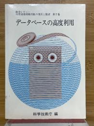 データベースの高度利用　科学技術情報活動の現状と展望　第7巻