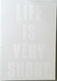 LIFE IS VERY SHORT