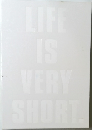 LIFE IS VERY SHORT