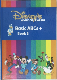 DISNEY'S  WORLD OF ENGLISH  Basic ABCs +  Book 3