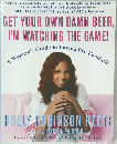 GET YOUR OWN DAMN BEER, I'M WATCHING THE GAME!
