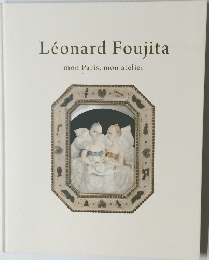 Leonard Foujita　mon Paris, mon atelier