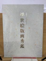 浮世絵版画秀鑑 : 久保恒彦父子コレクション