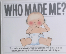 WHO MADE ME?