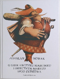 O SMOLARCZYKU MARCINKU I OKRUTNYM MADEJU SPOD SYPNIEWA