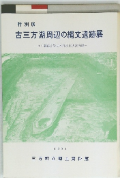 特別展　古三方湖周辺の縄文遺跡展