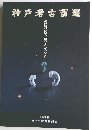 神戸考古百選 最新資料が語る“神戸1万年の歴史 "
